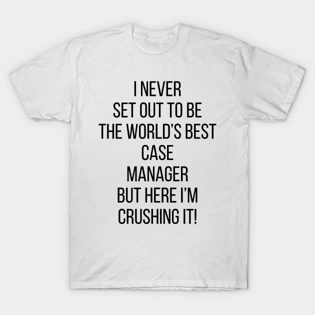 I Never Set Out To Be The World's Best Case Manager But Here I'M Crushing It! T-Shirt by Saimarts